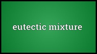 Eutectic mixture Meaning [upl. by Ppilihp]