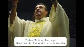 Rosario de Sanación y Liberación Padre Moises Larraga [upl. by Eltsyek]