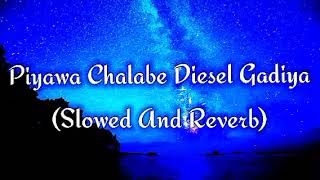 Piyawa Chalabe Diesel Gadiya Slowed And Reverb [upl. by Ruffin693]