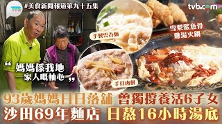 美食新聞報道｜沙田69年麵店 93歲媽媽日日落舖 曾獨撐餐廳養活6子女！日熬16小時湯底｜TVB Plus [upl. by Lleddaw]