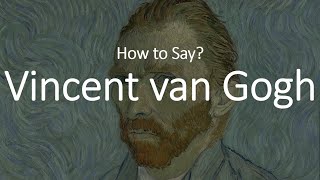 How to Pronounce Vincent Van Gogh CORRECTLY [upl. by Sirap173]