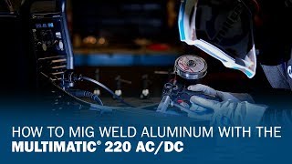 How to MIG Weld Aluminum With the Multimatic 220 ACDC [upl. by Hgielek]