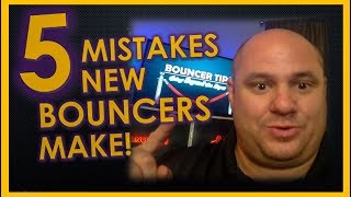 5 Mistakes New Bouncers Make Bouncer Tips 2018 [upl. by Hogarth170]