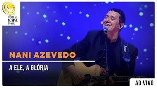 Nani Azevedo  A Ele a Glória  DVD Excelência [upl. by Jarlath]