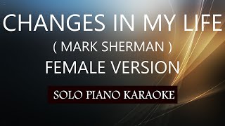 CHANGES IN MY LIFE  FEMALE VERSION   MARK SHERMAN  PH KARAOKE PIANO by REQUEST COVERCY [upl. by Etnahsal]