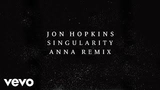 Jon Hopkins  Singularity ANNA Remix Official Audio [upl. by Sollows264]