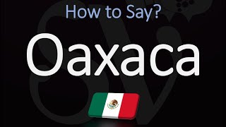 How to Pronounce Oaxaca Mexico CORRECTLY [upl. by Sacttler]