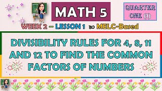 MATH 5  QUARTER 1 WEEK 2  DIVISIBILITY RULES FOR 4 8 11 AND 12 TO FIND THE COMMON FACTORS [upl. by Chiquia]