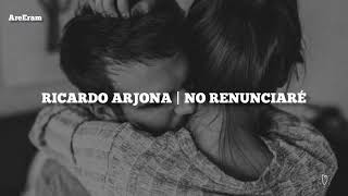 No renunciare  Ricardo Arjona  Lyrics  Letra [upl. by Aneetak928]